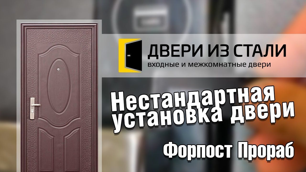 Нестандартная установка двери Форпост Прораб